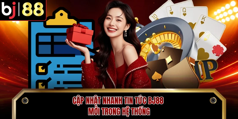 Cập nhật nhanh tin tức BJ88 mới trong hệ thống