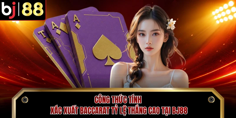 Công Thức Tính Xác Xuất Baccarat Tỷ Lệ Thắng Cao Tại BJ88