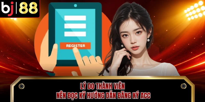Lý do thành viên nên đọc kỹ hướng dẫn đăng ký acc