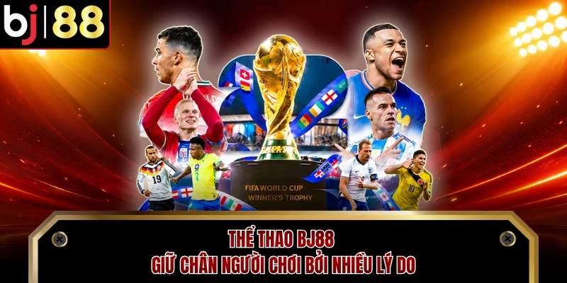 Thể thao BJ88 giữ chân người chơi bởi nhiều lý do